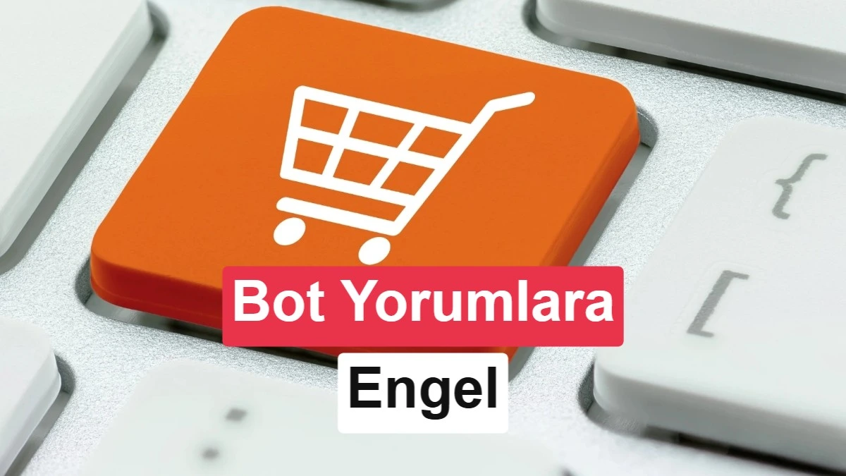Turuncu alışveriş sepeti simgesi ve üzerinde “Bot Yorumlara Engel” yazısı