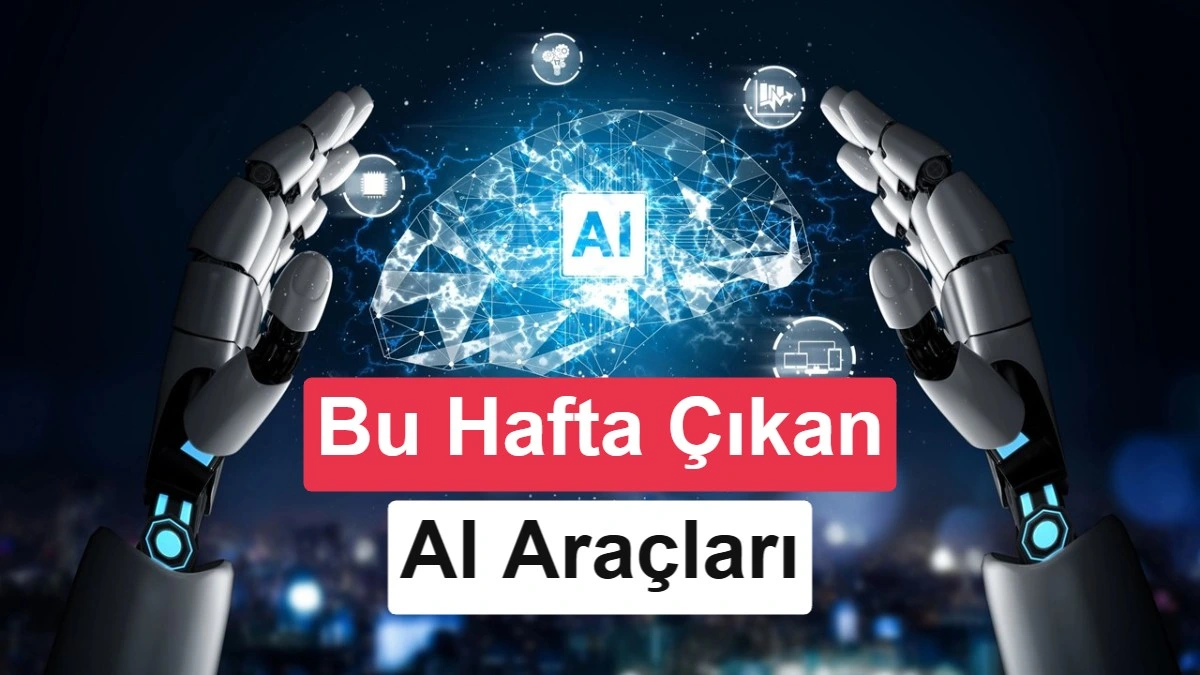 Yapay zekâ temalı haftalık gelişmeler ve yeni AI araçları